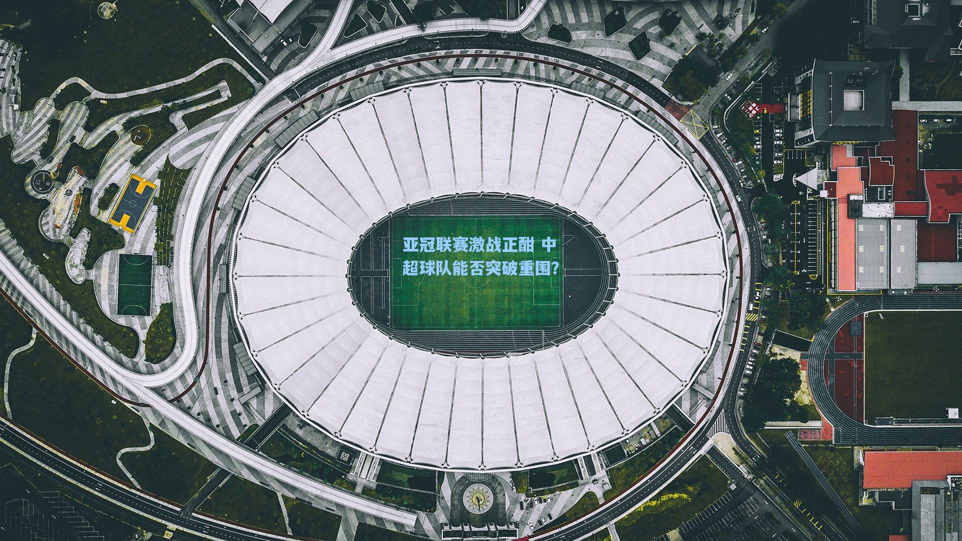 亚冠联赛激战正酣 中超球队能否突破重围？