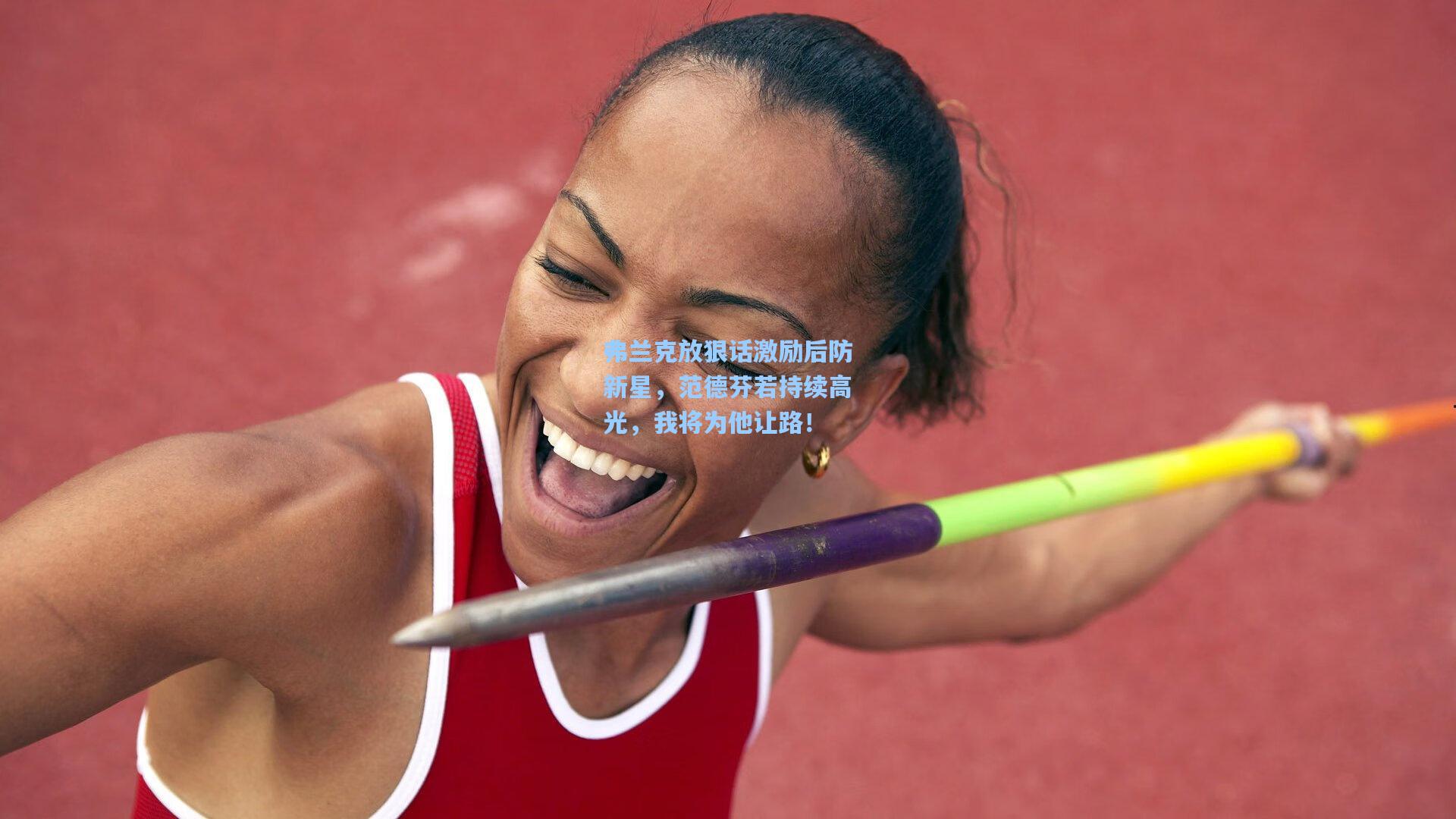 开云app|弗兰克放狠话激励后防新星，范德芬若持续高光，我将为他让路！