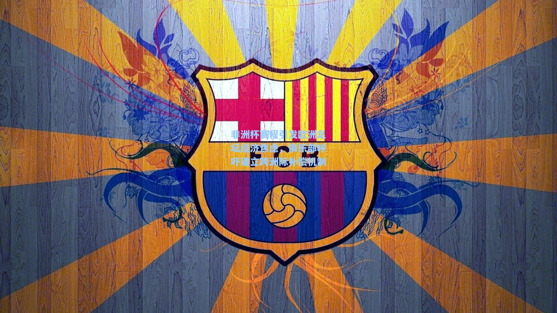 非洲杯赛程引发欧洲足坛经济焦虑,俱乐部呼吁建立跨洲际补偿机制